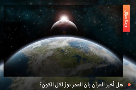 هل أخبر القرآن بانّ القمر نورٌ لكل الكون؟